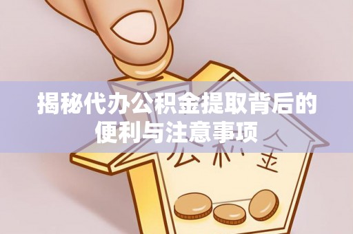 商城揭秘代办公积金提取背后的便利与注意事项