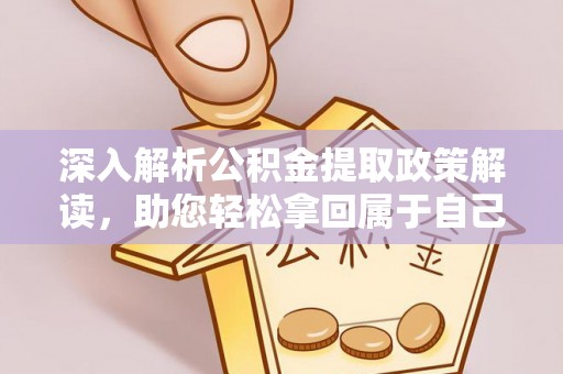 商城深入解析公积金提取政策解读，助您轻松拿回属于自己的钱