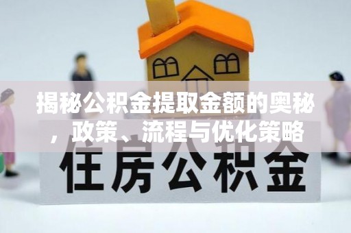 商城揭秘公积金提取金额的奥秘，政策、流程与优化策略