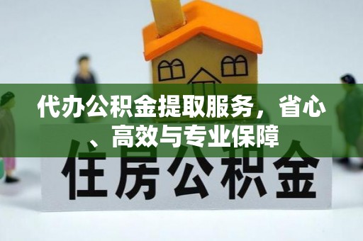 商城代办公积金提取服务，省心、高效与专业保障