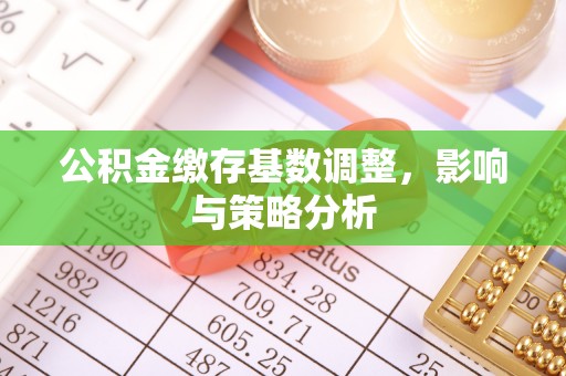 商城公积金缴存基数调整，影响与策略分析