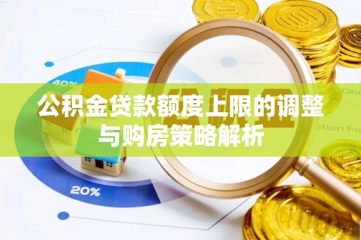 商城公积金贷款额度上限的调整与购房策略解析