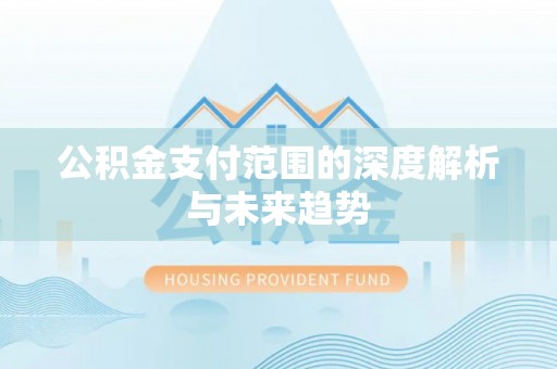 商城公积金支付范围的深度解析与未来趋势