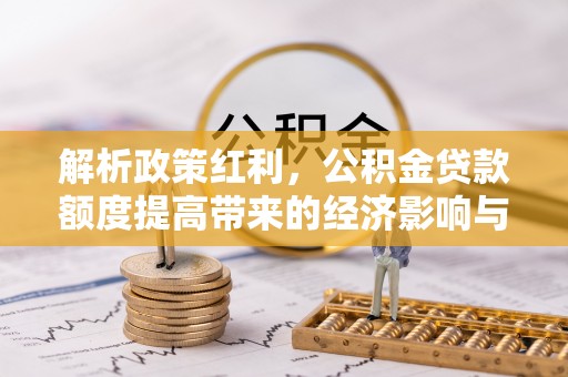 商城解析政策红利，公积金贷款额度提高带来的经济影响与生活改变