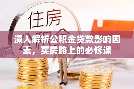 商城深入解析公积金贷款影响因素，买房路上的必修课