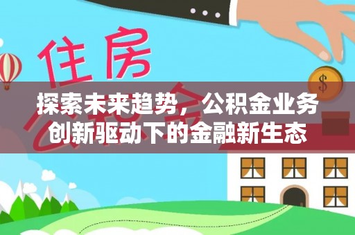 商城探索未来趋势，公积金业务创新驱动下的金融新生态