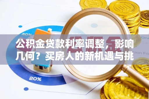 商城公积金贷款利率调整，影响几何？买房人的新机遇与挑战