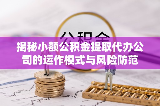 商城揭秘小额公积金提取代办公司的运作模式与风险防范