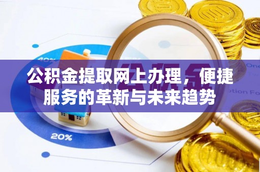 商城公积金提取网上办理，便捷服务的革新与未来趋势
