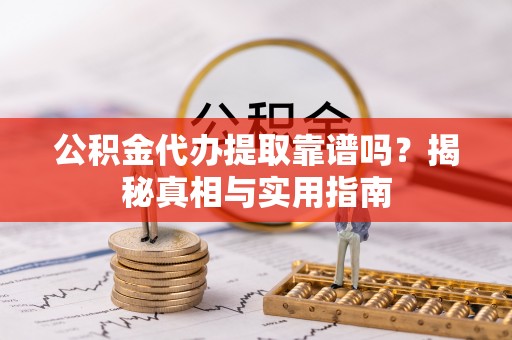 商城公积金代办提取靠谱吗？揭秘真相与实用指南