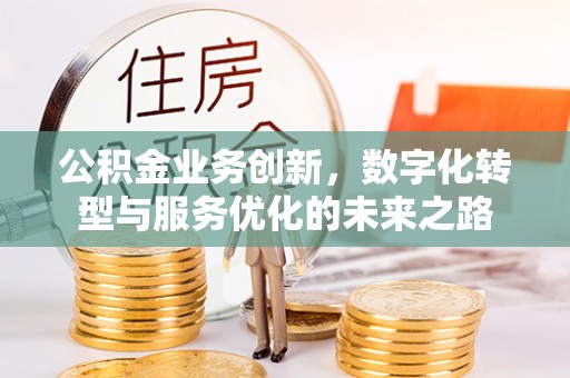 商城公积金业务创新，数字化转型与服务优化的未来之路
