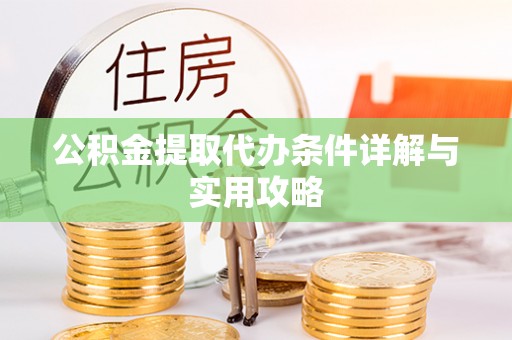 商城公积金提取代办条件详解与实用攻略