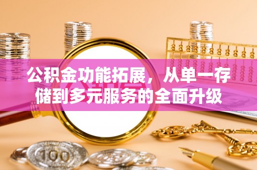 商城公积金功能拓展，从单一存储到多元服务的全面升级