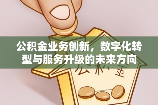 商城公积金业务创新，数字化转型与服务升级的未来方向