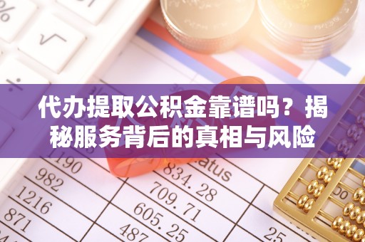商城代办提取公积金靠谱吗？揭秘服务背后的真相与风险