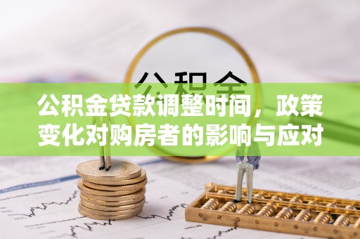 商城公积金贷款调整时间，政策变化对购房者的影响与应对策略
