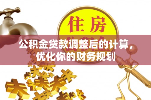 商城公积金贷款调整后的计算，优化你的财务规划