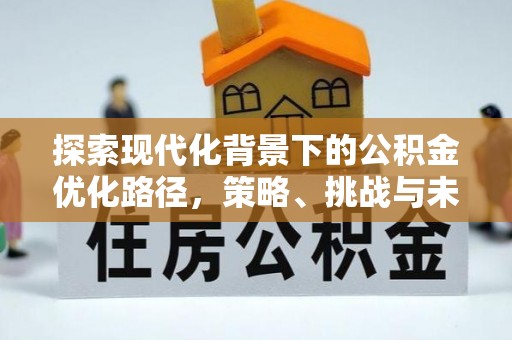 商城探索现代化背景下的公积金优化路径，策略、挑战与未来展望