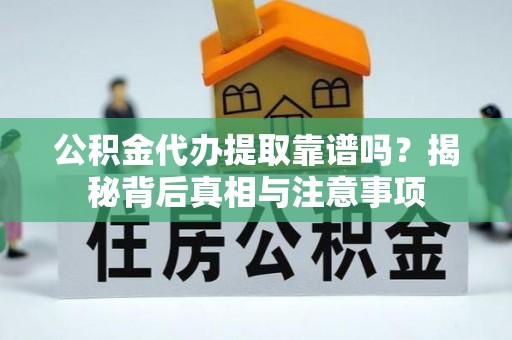 商城公积金代办提取靠谱吗？揭秘背后真相与注意事项