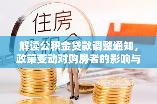 商城解读公积金贷款调整通知，政策变动对购房者的影响与应对策略