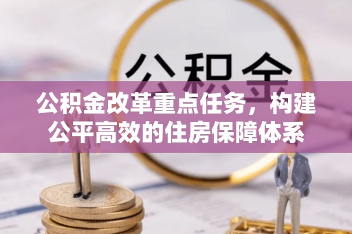商城公积金改革重点任务，构建公平高效的住房保障体系