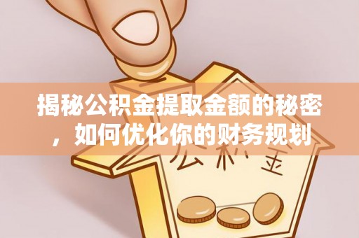 商城揭秘公积金提取金额的秘密，如何优化你的财务规划