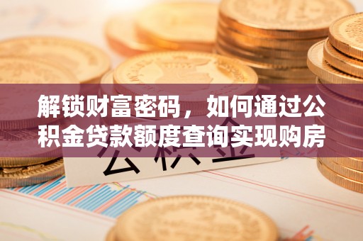 商城解锁财富密码，如何通过公积金贷款额度查询实现购房梦想