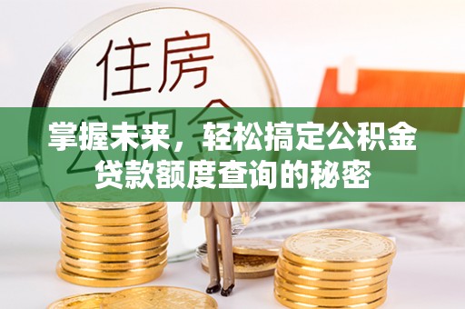商城掌握未来，轻松搞定公积金贷款额度查询的秘密