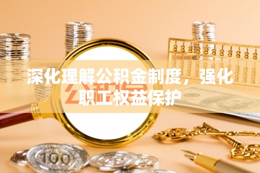 商城深化理解公积金制度，强化职工权益保护