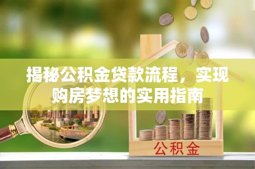 商城揭秘公积金贷款流程，实现购房梦想的实用指南