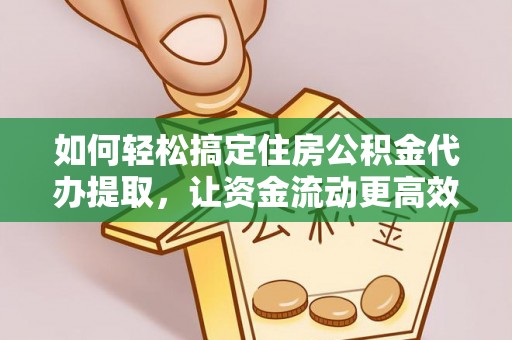 商城如何轻松搞定住房公积金代办提取，让资金流动更高效