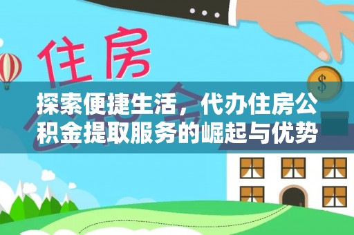 商城探索便捷生活，代办住房公积金提取服务的崛起与优势