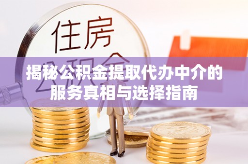 商城揭秘公积金提取代办中介的服务真相与选择指南