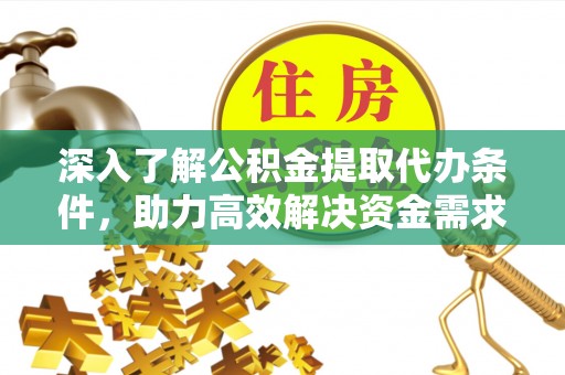 商城深入了解公积金提取代办条件，助力高效解决资金需求
