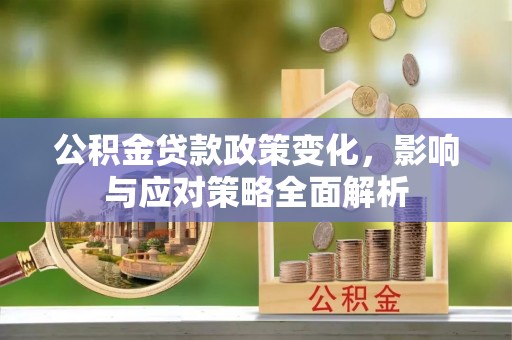 商城公积金贷款政策变化，影响与应对策略全面解析