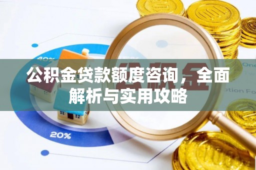商城公积金贷款额度咨询，全面解析与实用攻略