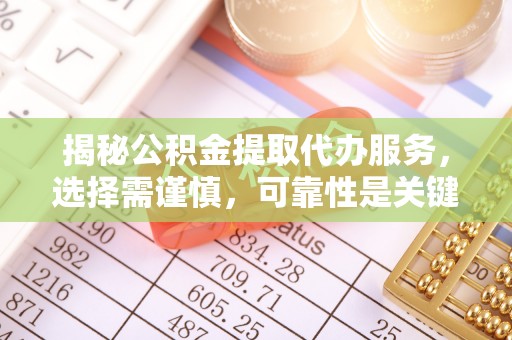 商城揭秘公积金提取代办服务，选择需谨慎，可靠性是关键