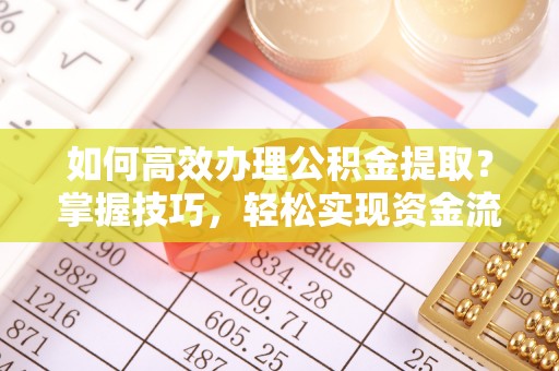 商城如何高效办理公积金提取？掌握技巧，轻松实现资金流动