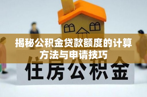 商城揭秘公积金贷款额度的计算方法与申请技巧