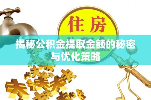 商城揭秘公积金提取金额的秘密与优化策略
