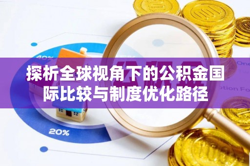 商城探析全球视角下的公积金国际比较与制度优化路径