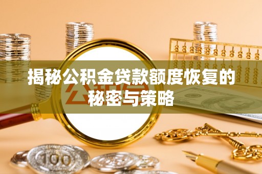 商城揭秘公积金贷款额度恢复的秘密与策略