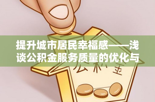 商城提升城市居民幸福感——浅谈公积金服务质量的优化与未来