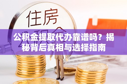 商城公积金提取代办靠谱吗？揭秘背后真相与选择指南