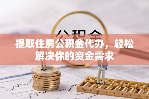 商城提取住房公积金代办，轻松解决你的资金需求