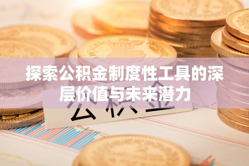 商城探索公积金制度性工具的深层价值与未来潜力