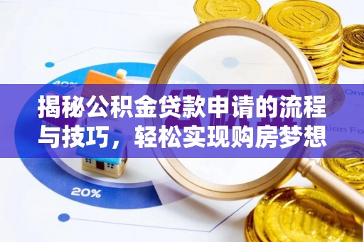 商城揭秘公积金贷款申请的流程与技巧，轻松实现购房梦想