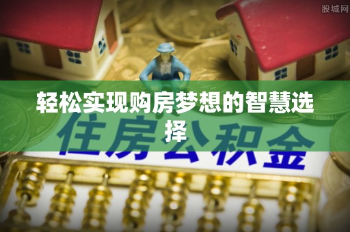 商城轻松实现购房梦想的智慧选择