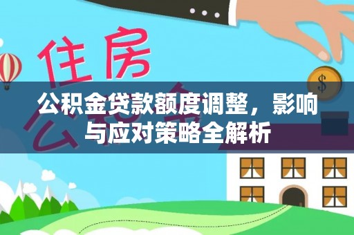 商城公积金贷款额度调整，影响与应对策略全解析