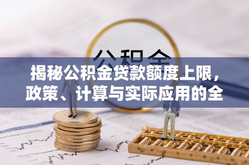 商城揭秘公积金贷款额度上限，政策、计算与实际应用的全面解析